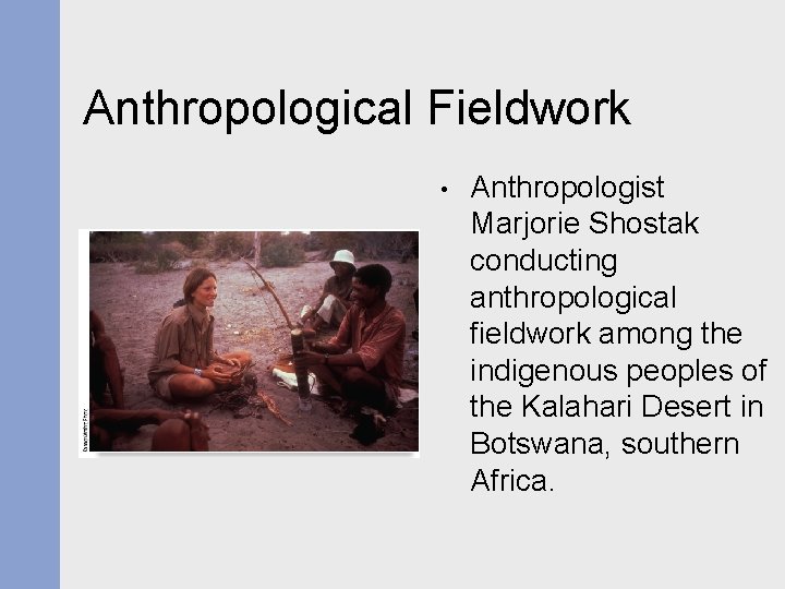 Anthropological Fieldwork • Anthropologist Marjorie Shostak conducting anthropological fieldwork among the indigenous peoples of Anthropological Fieldwork • Anthropologist Marjorie Shostak conducting anthropological fieldwork among the indigenous peoples of