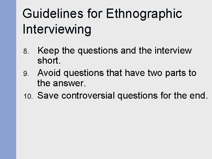Guidelines for Ethnographic Interviewing 8. 9. 10. Keep the questions and the interview short. Guidelines for Ethnographic Interviewing 8. 9. 10. Keep the questions and the interview short.