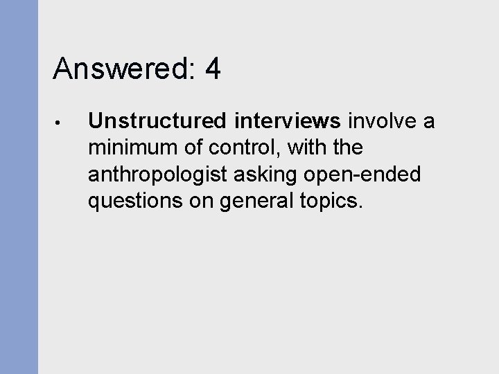 Answered: 4 • Unstructured interviews involve a minimum of control, with the anthropologist asking Answered: 4 • Unstructured interviews involve a minimum of control, with the anthropologist asking