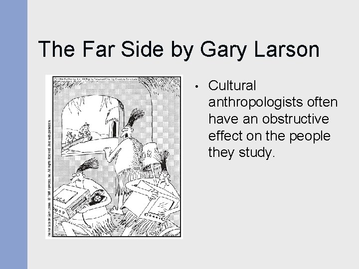 The Far Side by Gary Larson • Cultural anthropologists often have an obstructive effect The Far Side by Gary Larson • Cultural anthropologists often have an obstructive effect