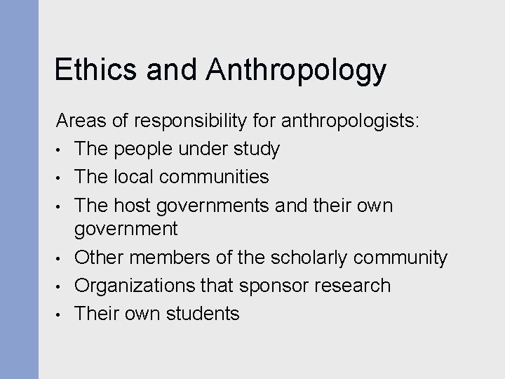Ethics and Anthropology Areas of responsibility for anthropologists: • The people under study • Ethics and Anthropology Areas of responsibility for anthropologists: • The people under study •