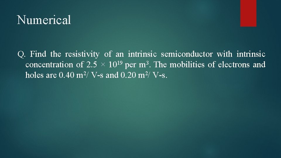 Numerical Q. Find the resistivity of an intrinsic semiconductor with intrinsic concentration of 2.