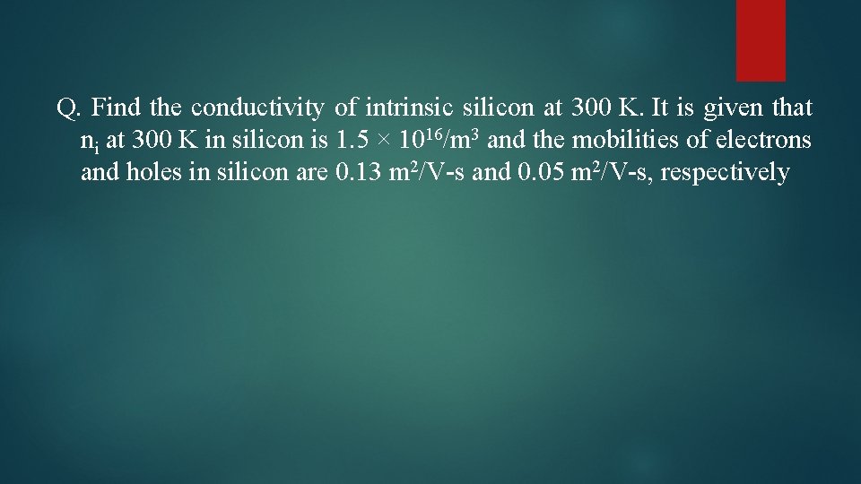 Q. Find the conductivity of intrinsic silicon at 300 K. It is given that