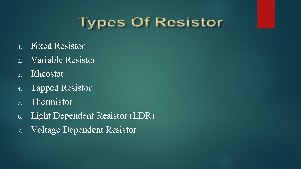 1. 2. 3. 4. 5. 6. 7. Fixed Resistor Variable Resistor Rheostat Tapped Resistor