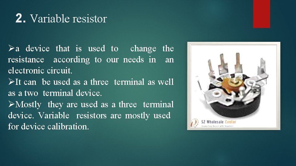 2. Variable resistor Øa device that is used to change the resistance according to