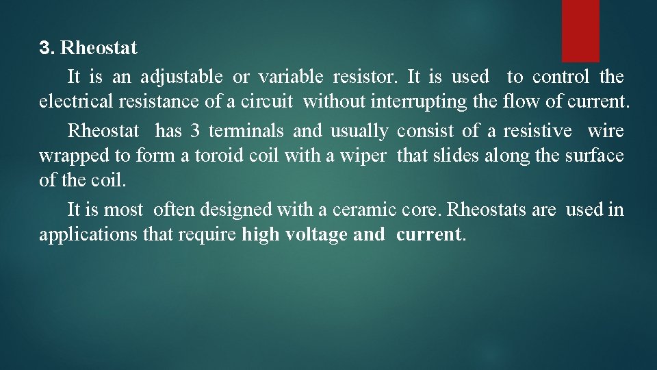 3. Rheostat It is an adjustable or variable resistor. It is used to control
