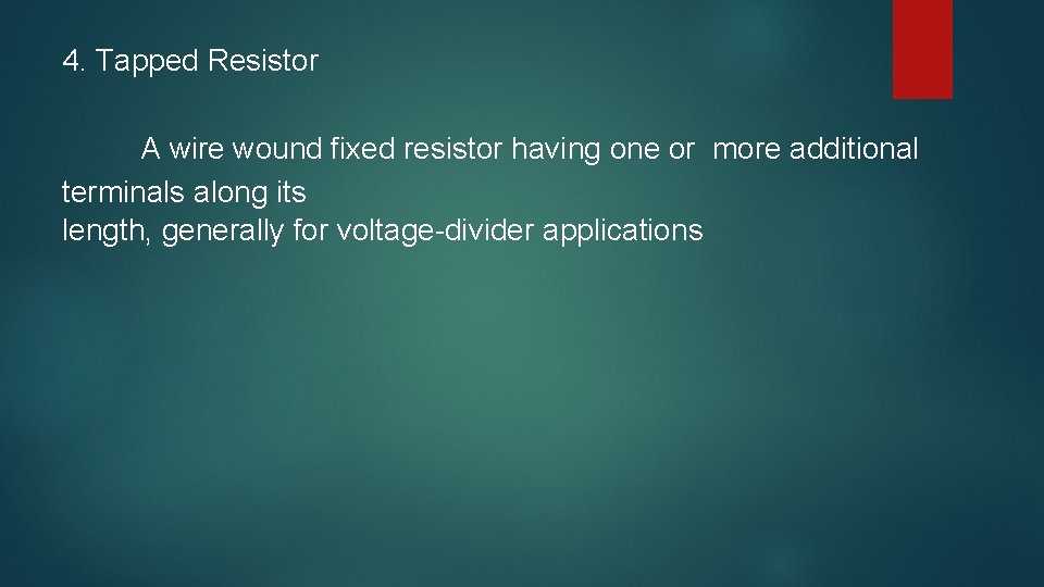 4. Tapped Resistor A wire wound fixed resistor having one or more additional terminals