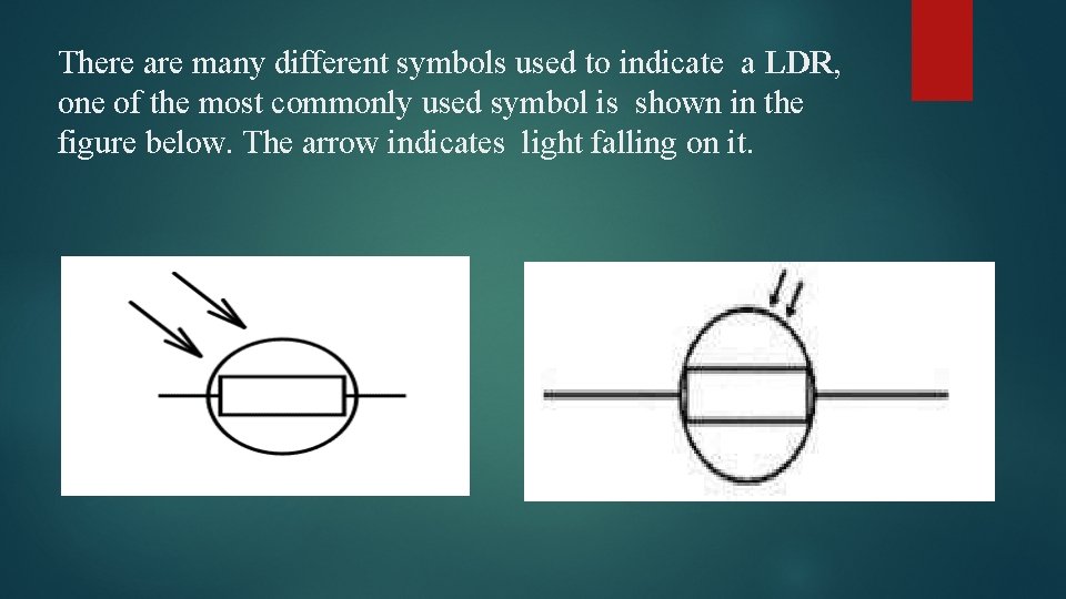 There are many different symbols used to indicate a LDR, one of the most