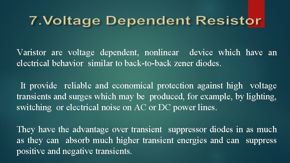 Varistor are voltage dependent, nonlinear device which have an electrical behavior similar to back-to-back