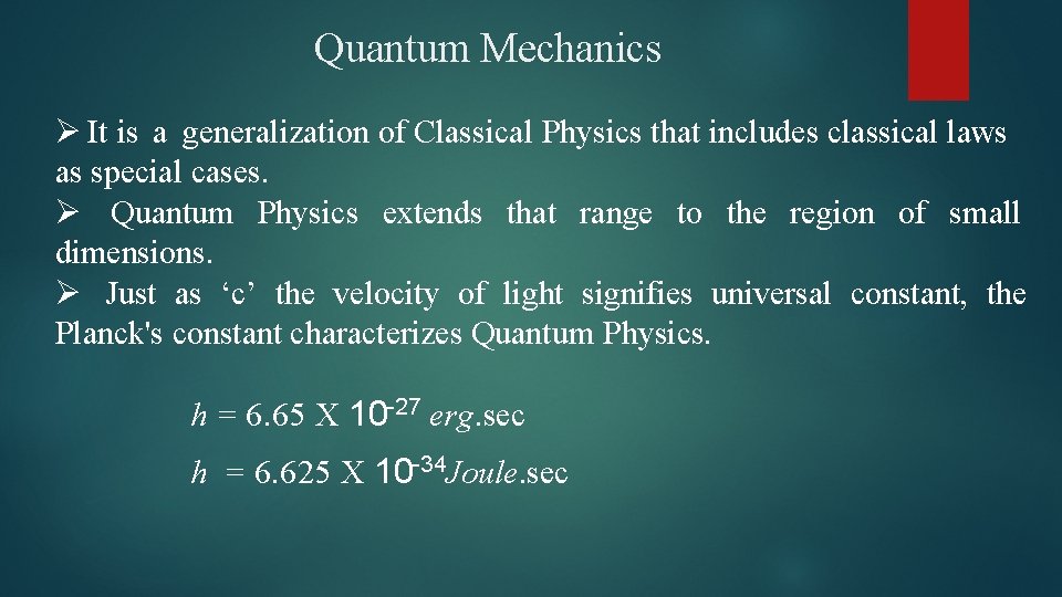 Quantum Mechanics Ø It is a generalization of Classical Physics that includes classical laws