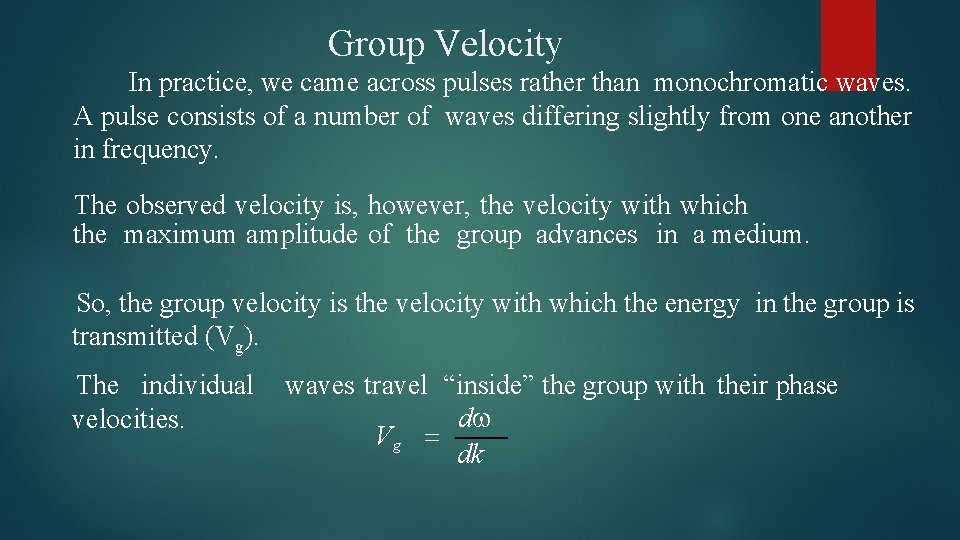 Group Velocity In practice, we came across pulses rather than monochromatic waves. A pulse