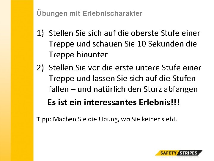 Übungen mit Erlebnischarakter 1) Stellen Sie sich auf die oberste Stufe einer Treppe und