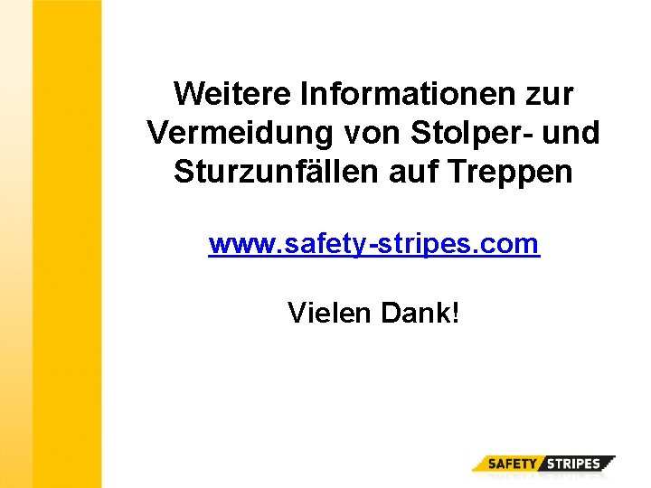 Weitere Informationen zur Vermeidung von Stolper- und Sturzunfällen auf Treppen www. safety-stripes. com Vielen Weitere Informationen zur Vermeidung von Stolper- und Sturzunfällen auf Treppen www. safety-stripes. com Vielen