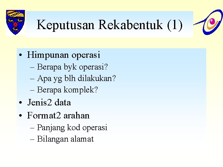 Keputusan Rekabentuk (1) • Himpunan operasi – Berapa byk operasi? – Apa yg blh