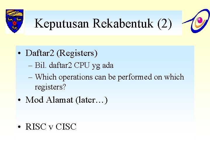 Keputusan Rekabentuk (2) • Daftar 2 (Registers) – Bil. daftar 2 CPU yg ada