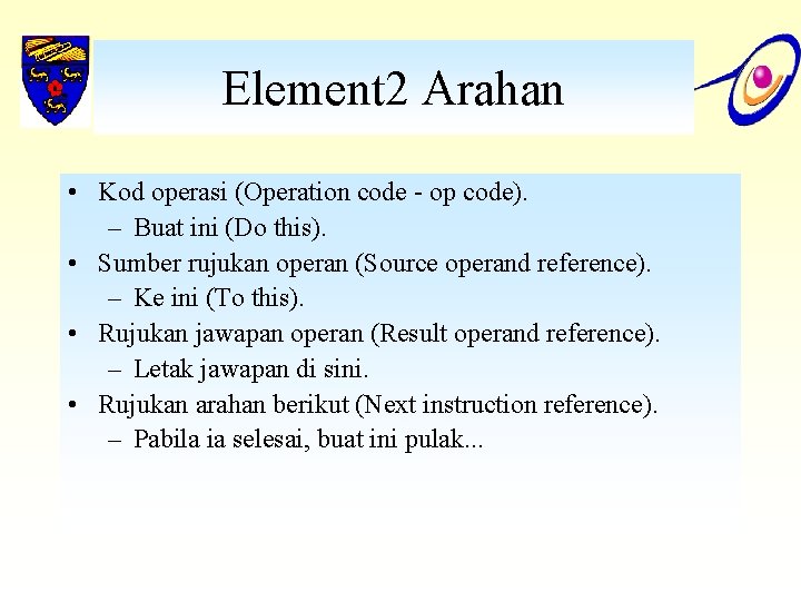 Element 2 Arahan • Kod operasi (Operation code - op code). – Buat ini