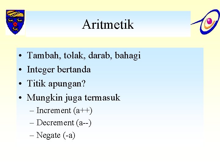 Aritmetik • • Tambah, tolak, darab, bahagi Integer bertanda Titik apungan? Mungkin juga termasuk