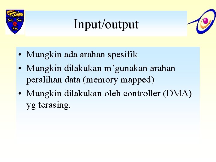 Input/output • Mungkin ada arahan spesifik • Mungkin dilakukan m’gunakan arahan peralihan data (memory
