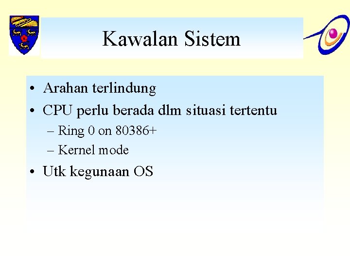 Kawalan Sistem • Arahan terlindung • CPU perlu berada dlm situasi tertentu – Ring