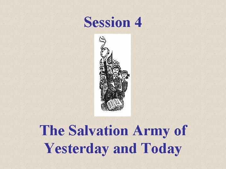 Session 4 The Salvation Army of Yesterday and Today 