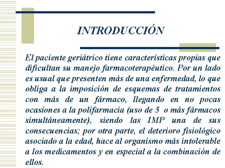 INTRODUCCIÓN El paciente geriátrico tiene características propias que dificultan su manejo farmacoterapéutico. Por un