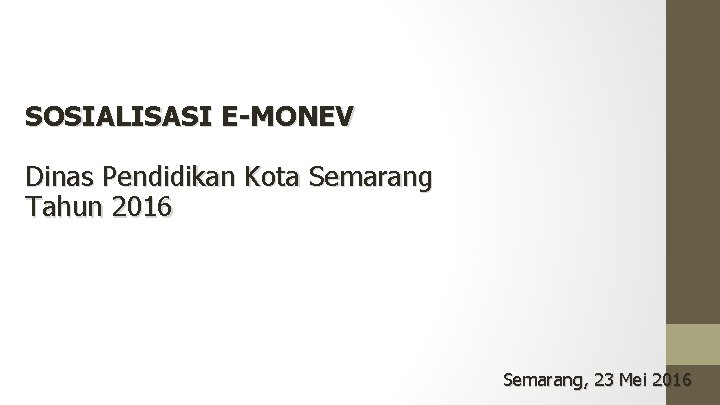 SOSIALISASI E-MONEV Dinas Pendidikan Kota Semarang Tahun 2016 Semarang, 23 Mei 2016 