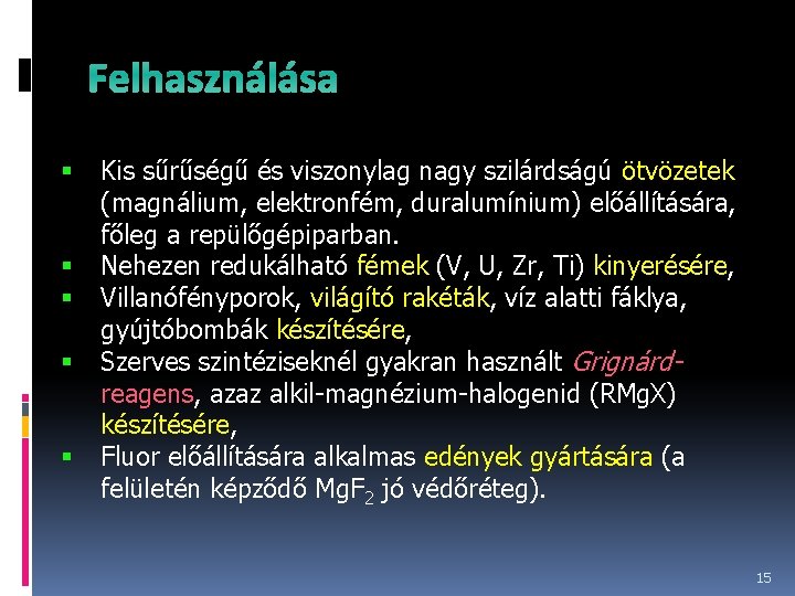 Felhasználása Kis sűrűségű és viszonylag nagy szilárdságú ötvözetek (magnálium, elektronfém, duralumínium) előállítására, főleg a