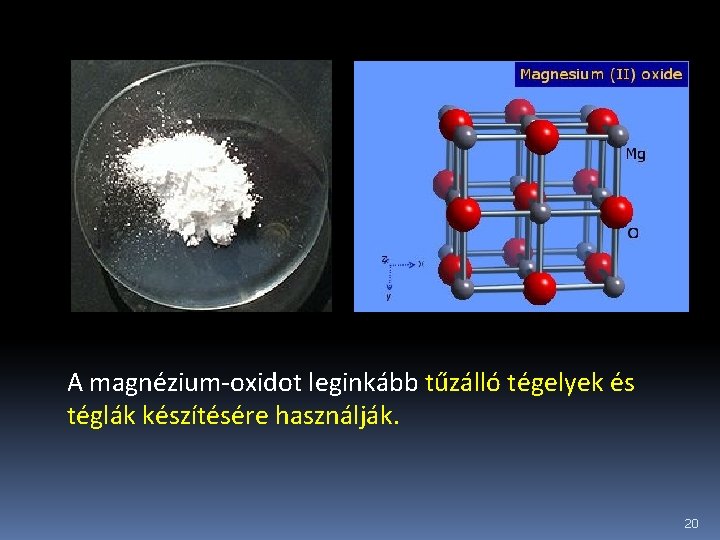 A magnézium-oxidot leginkább tűzálló tégelyek és téglák készítésére használják. 20 