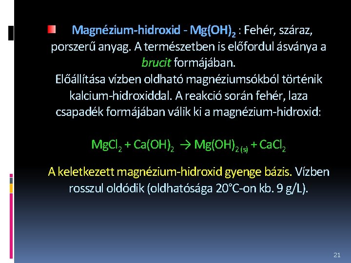 Magnézium-hidroxid - Mg(OH)2 : Fehér, száraz, porszerű anyag. A természetben is előfordul ásványa a