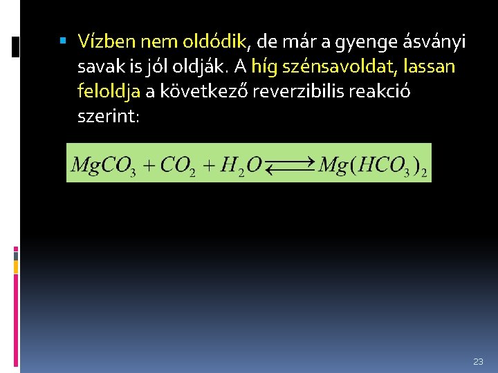  Vízben nem oldódik, de már a gyenge ásványi savak is jól oldják. A