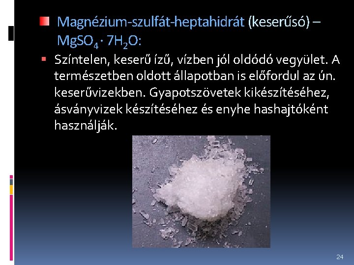 Magnézium-szulfát-heptahidrát (keserűsó) – Mg. SO 4 · 7 H 2 O: Színtelen, keserű ízű,