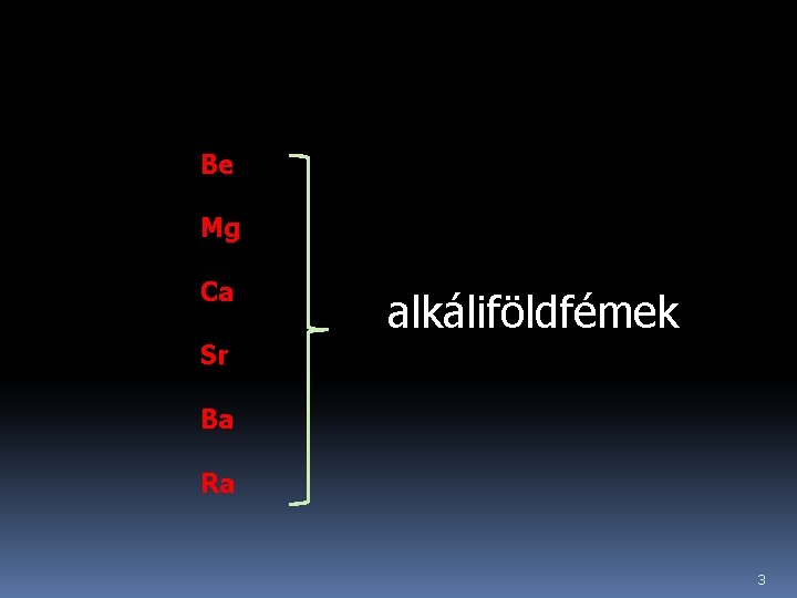 Be Mg Ca alkáliföldfémek Sr Ba Ra 3 