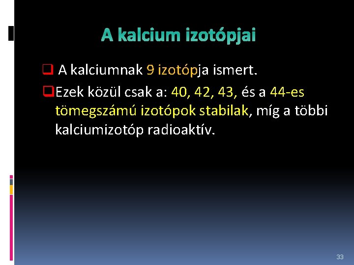 A kalcium izotópjai q A kalciumnak 9 izotópja ismert. q. Ezek közül csak a: