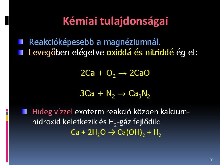 Kémiai tulajdonságai Reakcióképesebb a magnéziumnál. Levegőben elégetve oxiddá és nitriddé ég el: 2 Ca