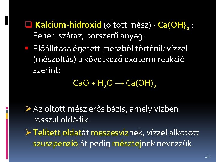 q Kalcium-hidroxid (oltott mész) - Ca(OH)2 : Fehér, száraz, porszerű anyag. Előállítása égetett mészből