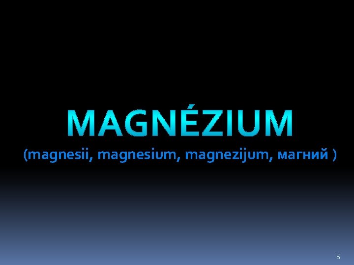 MAGNÉZIUM (magnesii, magnesium, magnezijum, магний ) 5 