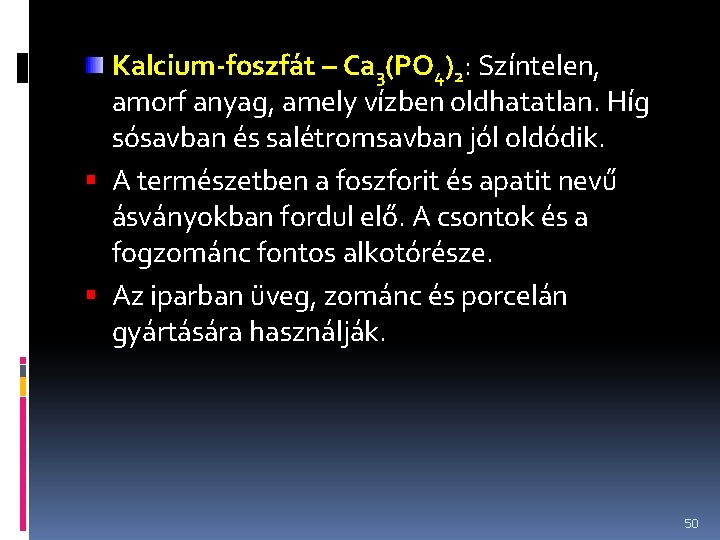 Kalcium-foszfát – Ca 3(PO 4)2: Színtelen, amorf anyag, amely vízben oldhatatlan. Híg sósavban és