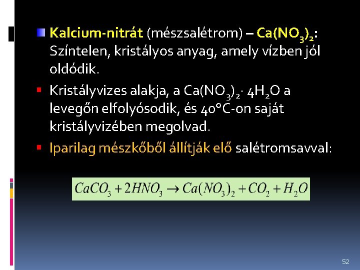 Kalcium-nitrát (mészsalétrom) – Ca(NO 3)2: Színtelen, kristályos anyag, amely vízben jól oldódik. Kristályvizes alakja,