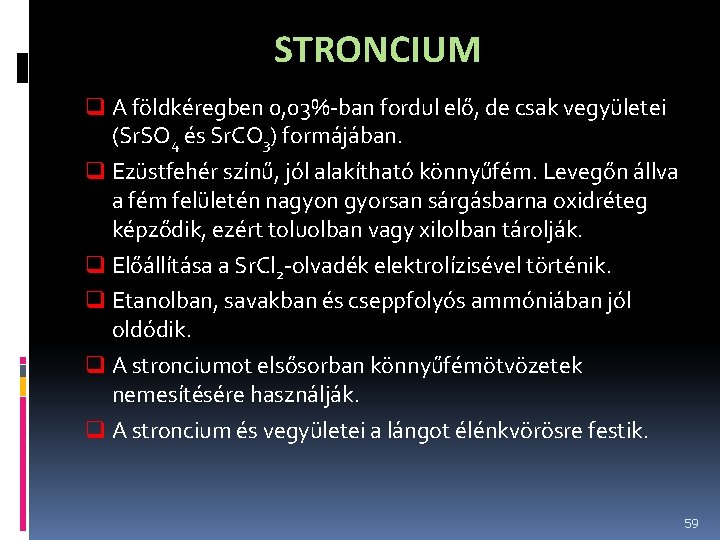 STRONCIUM q A földkéregben 0, 03%-ban fordul elő, de csak vegyületei (Sr. SO 4