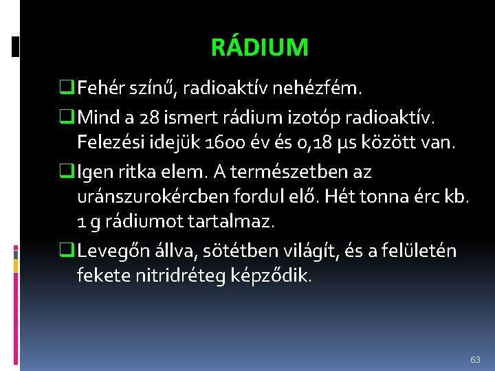 RÁDIUM q Fehér színű, radioaktív nehézfém. q Mind a 28 ismert rádium izotóp radioaktív.