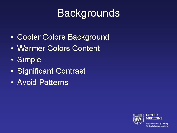 Backgrounds • • • Cooler Colors Background Warmer Colors Content Simple Significant Contrast Avoid