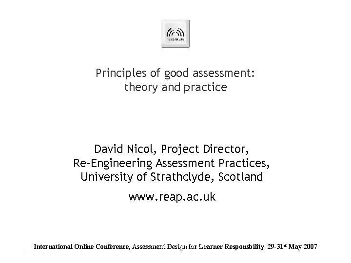 Principles of good assessment: theory and practice David Nicol, Project Director, Re-Engineering Assessment Practices,