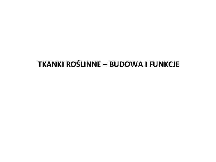 TKANKI ROŚLINNE – BUDOWA I FUNKCJE 