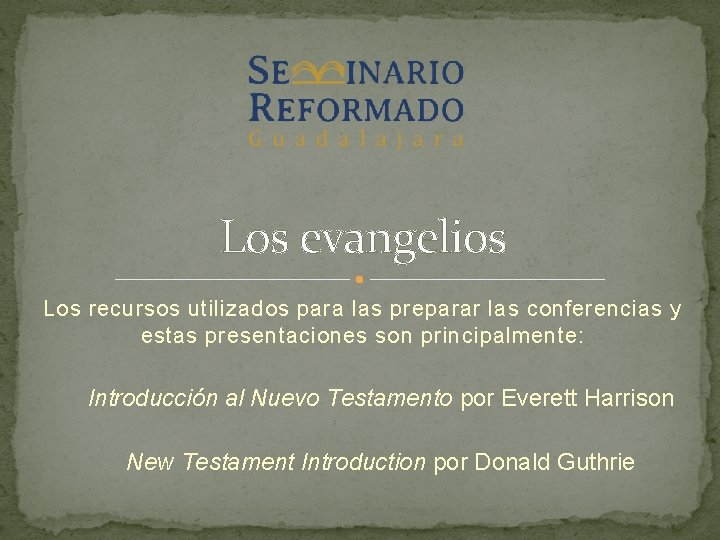 Los evangelios Los recursos utilizados para las preparar las conferencias y estas presentaciones son