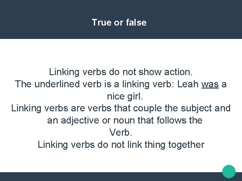 True or false Linking verbs do not show action. The underlined verb is a
