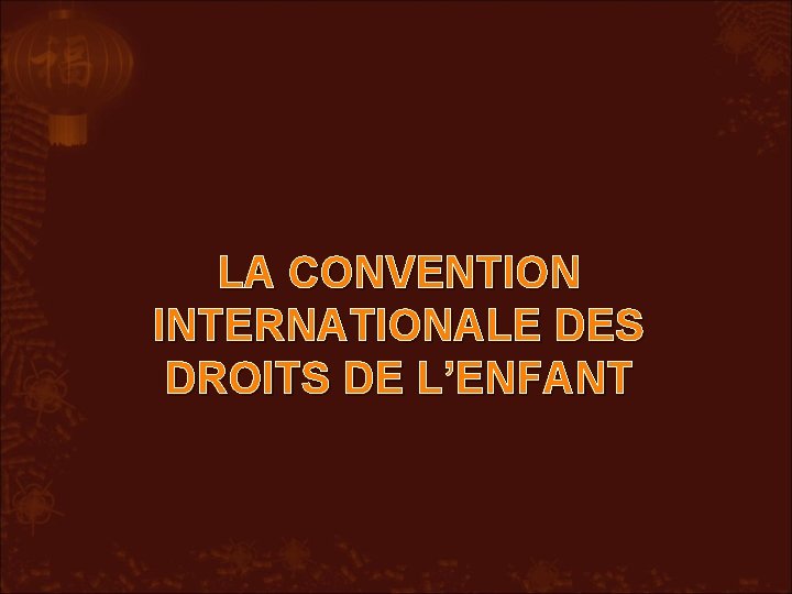 LA CONVENTION INTERNATIONALE DES DROITS DE L’ENFANT 