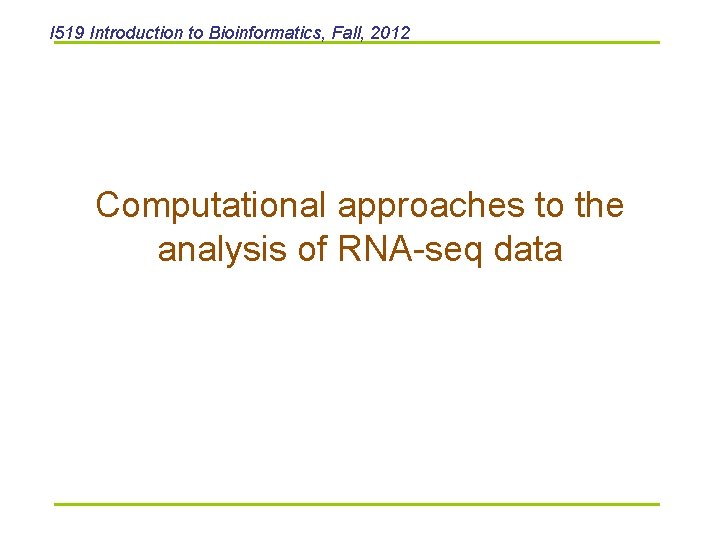 I 519 Introduction to Bioinformatics, Fall, 2012 Computational approaches to the analysis of RNA-seq