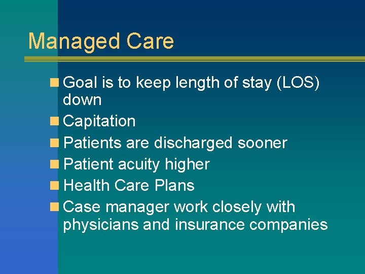 Managed Care n Goal is to keep length of stay (LOS) down n Capitation