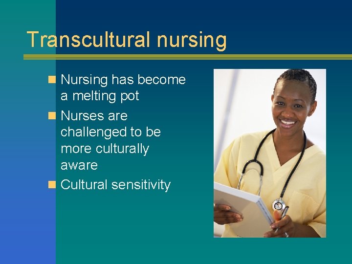 Transcultural nursing n Nursing has become a melting pot n Nurses are challenged to