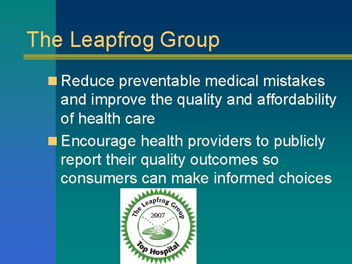 The Leapfrog Group n Reduce preventable medical mistakes and improve the quality and affordability